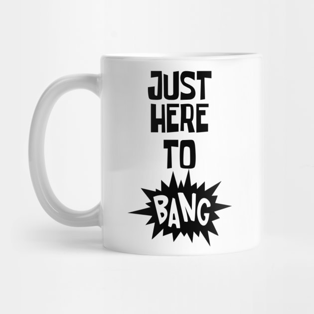 Just Here to Bang by CF.LAB.DESIGN